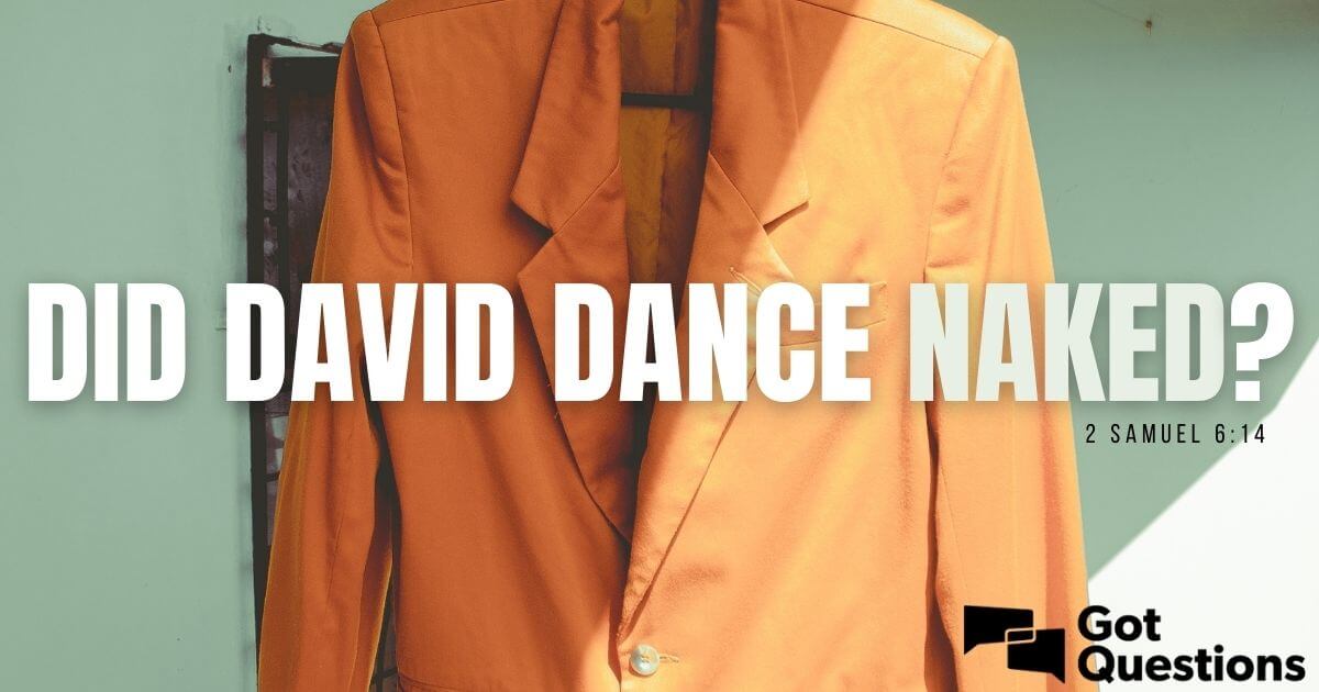 Did David dance naked (2 Samuel 6:14)?