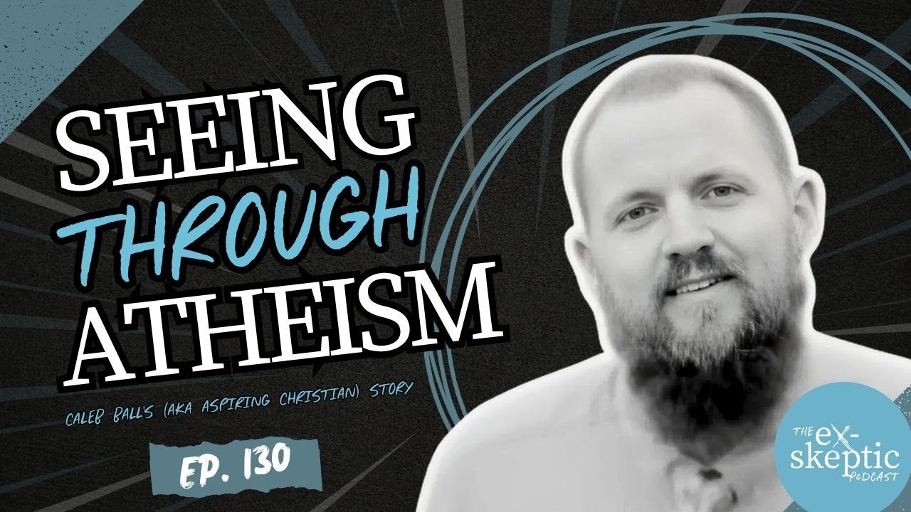 Seeing Through Atheism - Caleb Ball’s (aka Aspiring Christian) Story