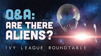 Q&A: Are There Aliens in the Universe and Why Do We Want to Know? | Ivy League Roundtable