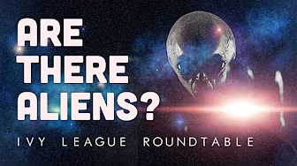 Are There Aliens in the Universe and Why Do We Want to Know? | Ivy League Roundtable