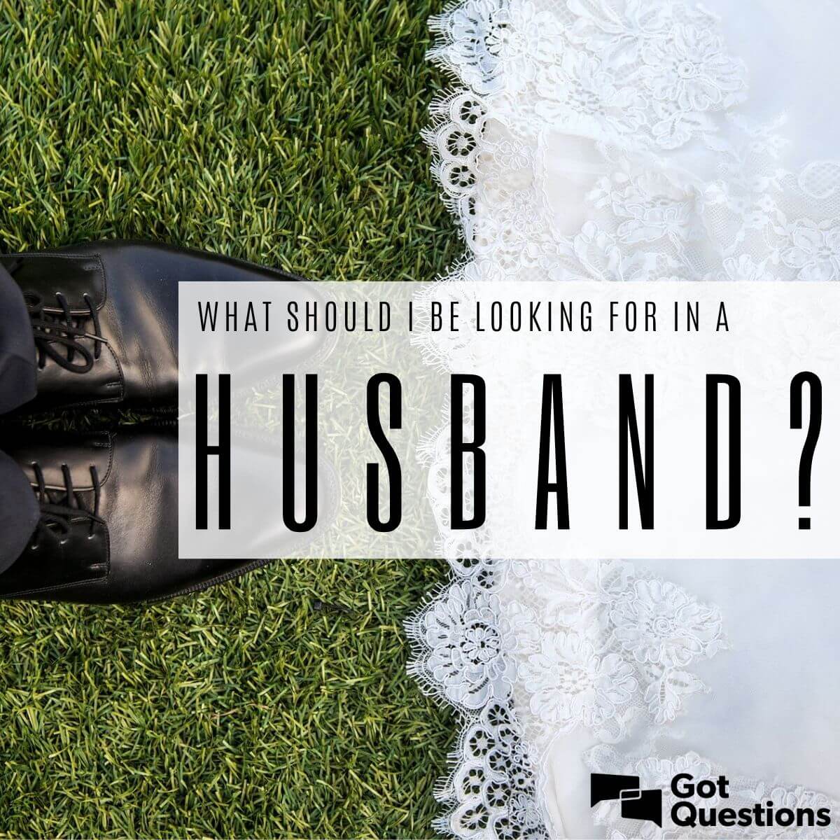 What should I be looking for in a husband? What does the Bible say about finding a husband?