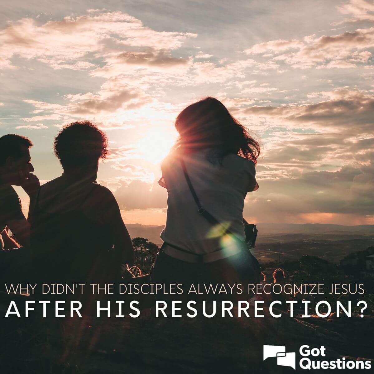 Why didn’t the disciples always recognize Jesus after His resurrection?