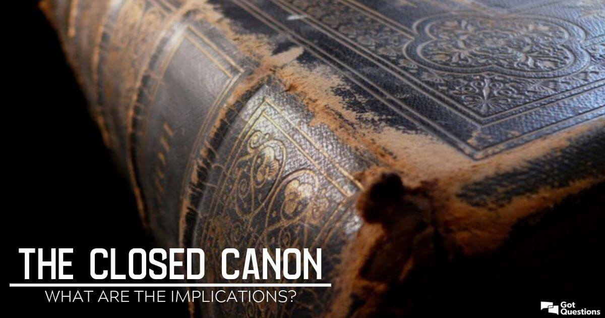 The closed canon—what are the implications?