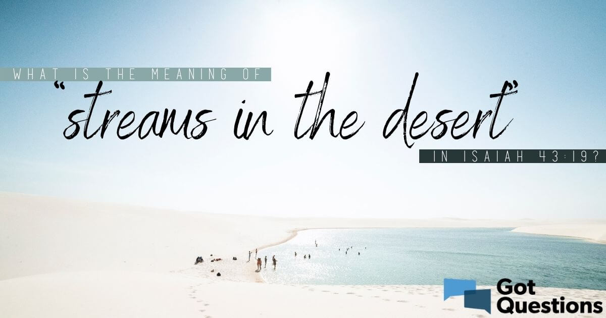 What is the meaning of “streams in the desert” in Isaiah 43:19?