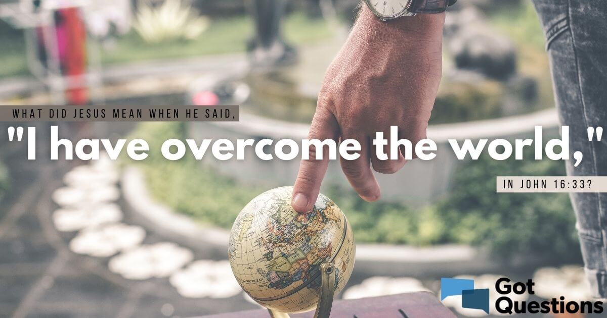 What did Jesus mean when He said, “I have overcome the world,” in John 16:33?