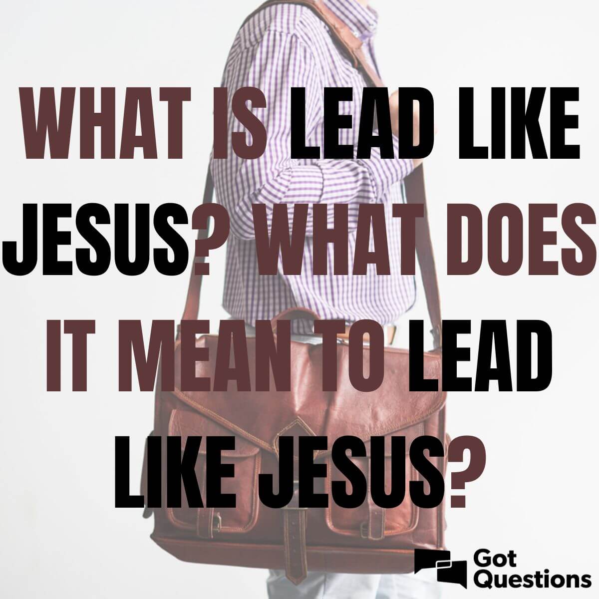 What is Lead Like Jesus? What does it mean to lead like Jesus?