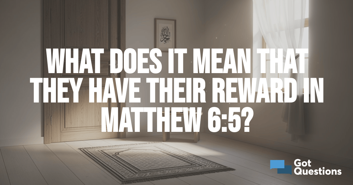 What does it mean that they have their reward in Matthew 6:5?