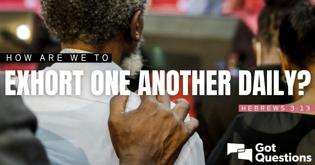 How are we to exhort one another daily (Hebrews 3:13)?